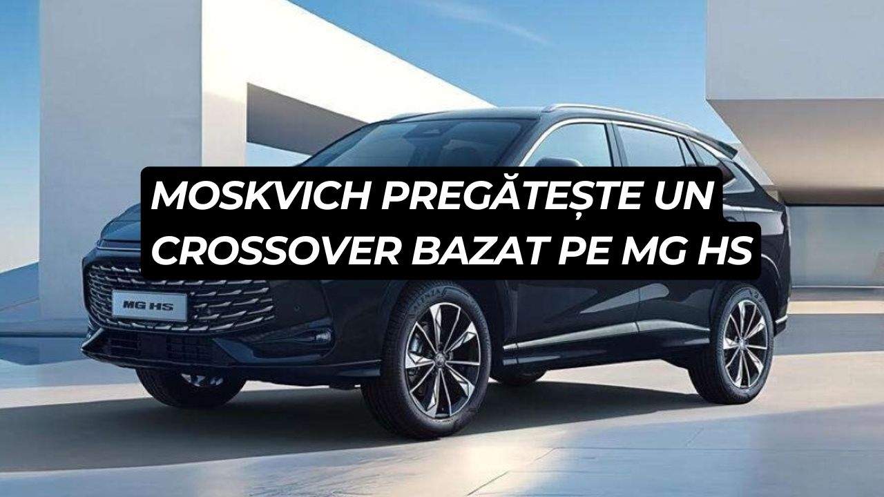 Moskvich pregătește un crossover nou: M70, bazat pe MG HS