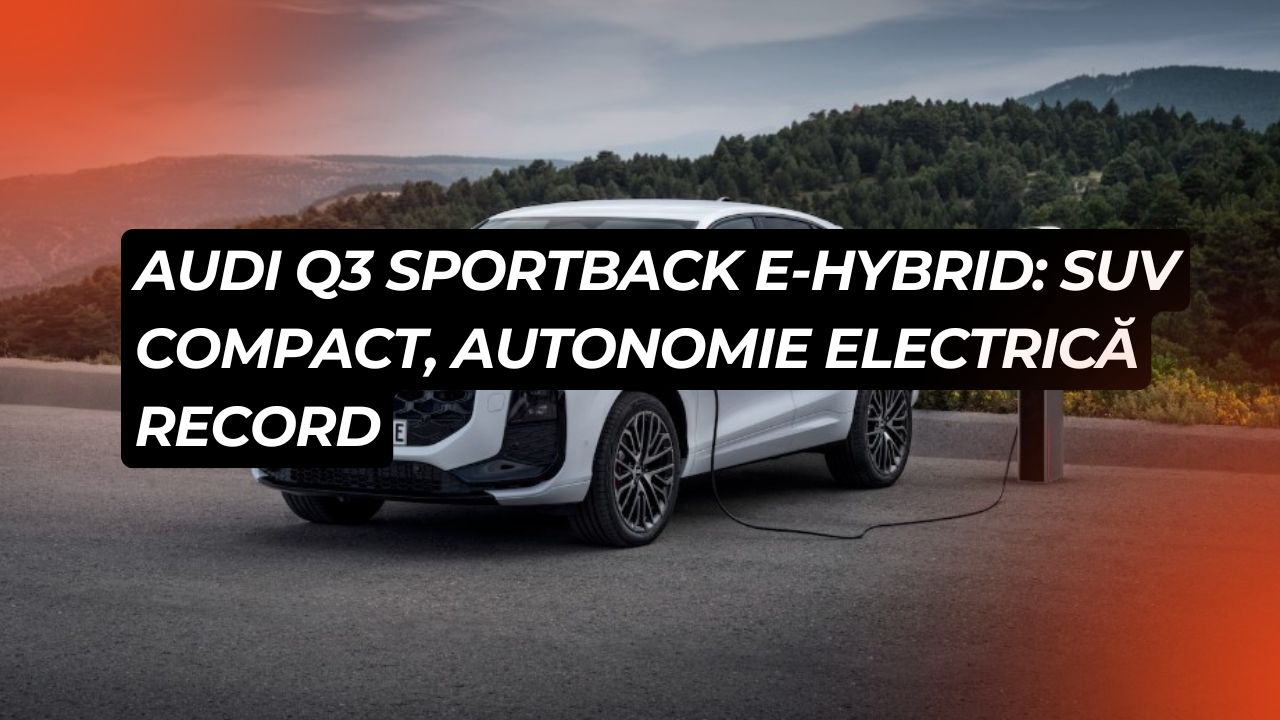 Audi Q3 Sportback e-hybrid: SUV compact, autonomie electrică record