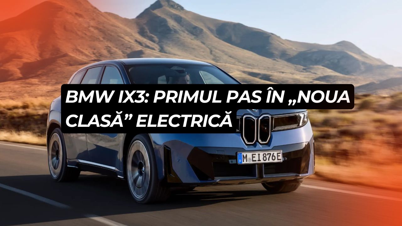 BMW iX3: primul pas în „Noua Clasă” electrică